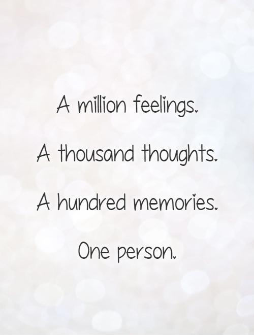 A million feelings.  A thousand thoughts.  A hundred memories.   One person Picture Quote #1