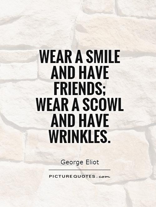 Wear a smile and have friends;  wear a scowl and have wrinkles Picture Quote #1