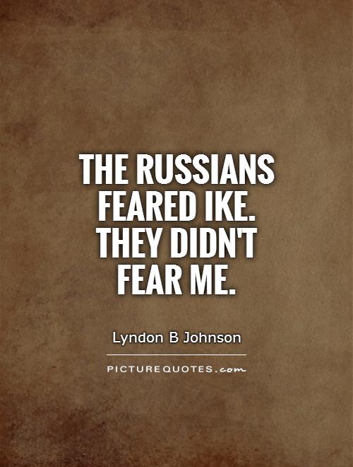 The Russians feared Ike. They didn't fear me Picture Quote #1