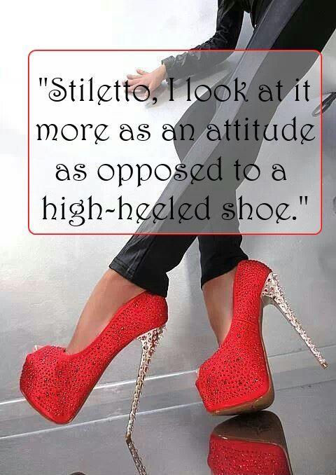 Stiletto, I look at it more as an attitude as opposed to a high-heeled shoe Picture Quote #2