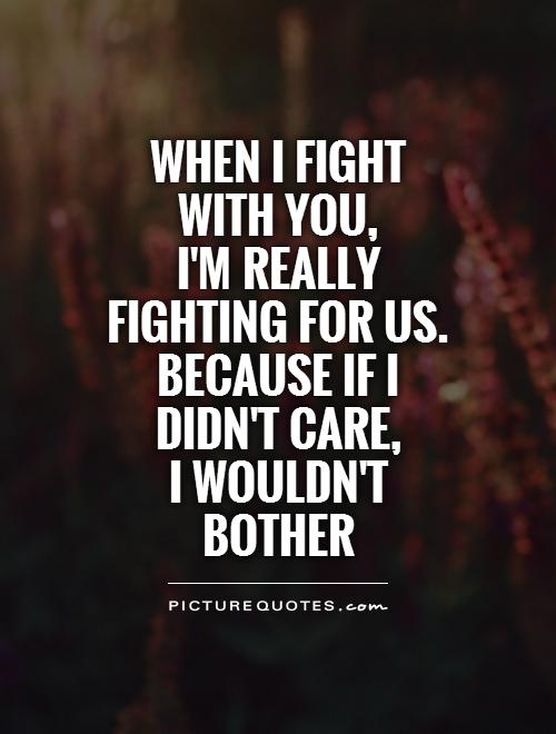 when i fight with you im really fighting for us because if i didnt care i wouldnt bother quote 1