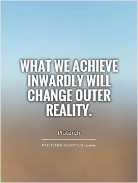 What we achieve inwardly will change outer reality Picture Quote #1