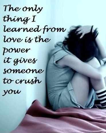 The only thing i learned from love is the power it gives someone to crush you Picture Quote #1