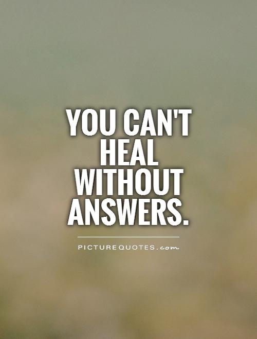 You can't heal without answers Picture Quote #1