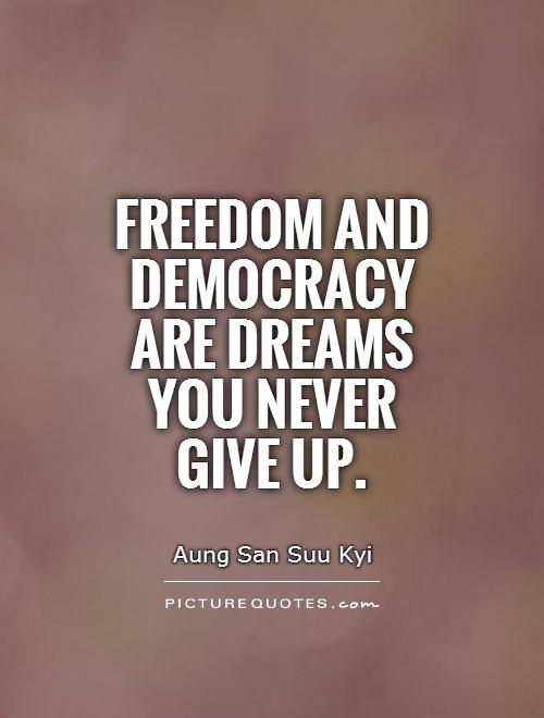 Freedom and democracy are dreams you never give up Picture Quote #1