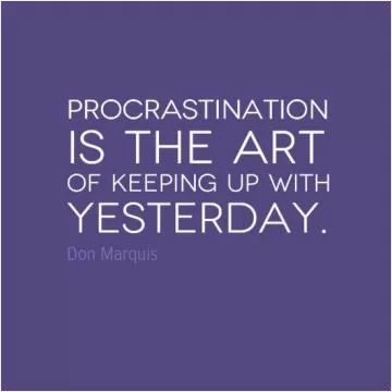 Procrastination is the art of keeping up with yesterday Picture Quote #1