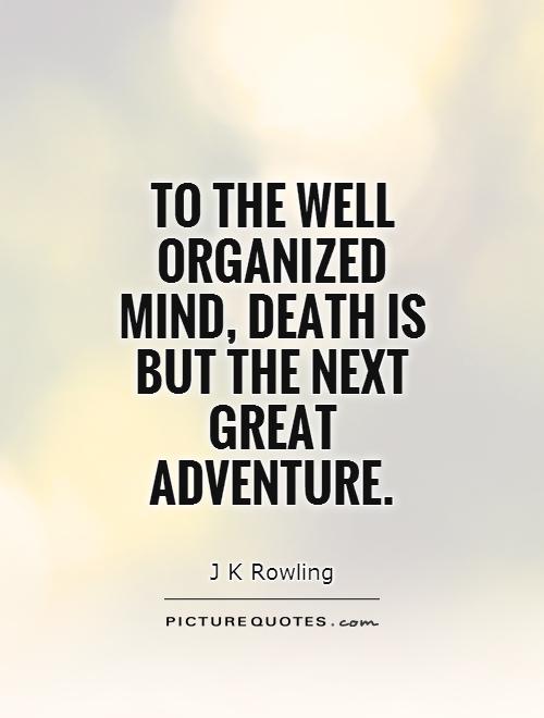 To the well organized mind, death is but the next great adventure Picture Quote #1