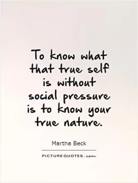 To know what that true self is without social pressure is to know your true nature Picture Quote #1