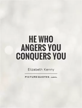 He who angers you conquers you Picture Quote #1