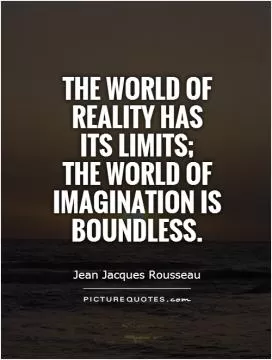 The world of reality has its limits;  the world of imagination is boundless Picture Quote #1