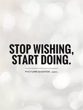 Stop wishing, start doing Picture Quote #1