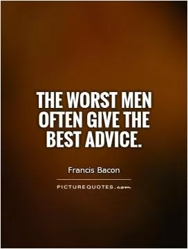 The worst men often give the best advice Picture Quote #1
