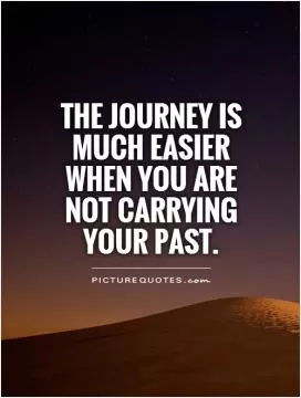 The journey is much easier when you are not carrying your past Picture Quote #1