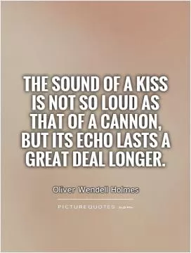 The sound of a kiss is not so loud as that of a cannon, but its echo lasts a great deal longer Picture Quote #1