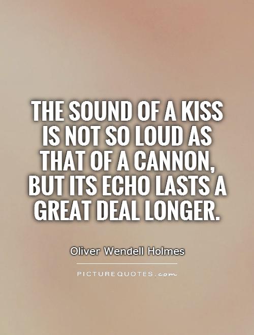 The sound of a kiss is not so loud as that of a cannon, but its echo lasts a great deal longer Picture Quote #1