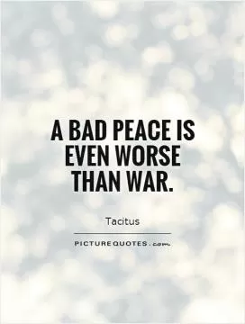 A bad peace is even worse than war Picture Quote #1
