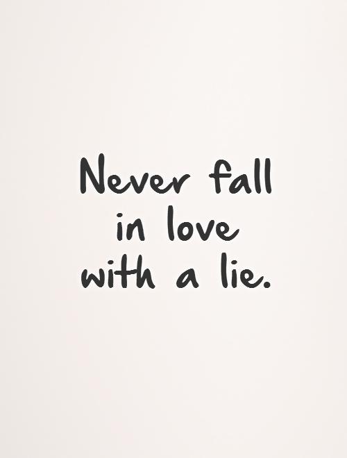 Never fall in love with a lie | Picture Quotes
