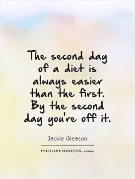 The second day  of a diet is  always easier  than the first.  By the second  day you're off it Picture Quote #1