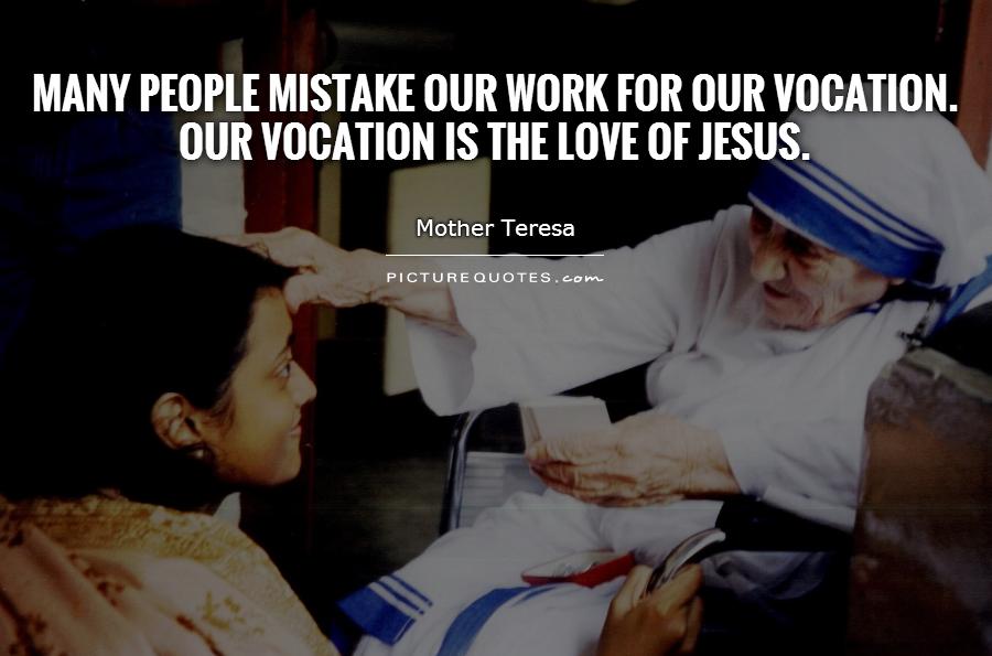 Many people mistake our work for our vocation. Our vocation is the love of Jesus. Picture Quote #1