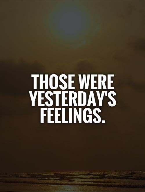 those were yesterday's feelings Picture Quote #1