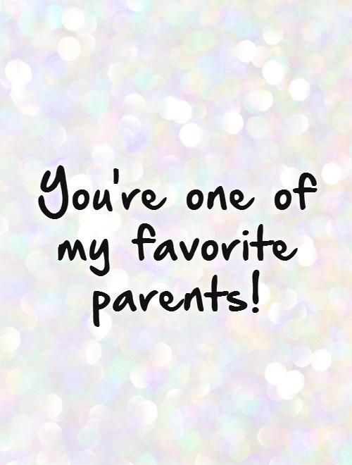 You're one of my favorite parents! Picture Quote #1