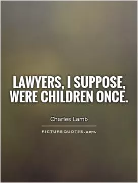 Lawyers, I suppose, were children once Picture Quote #1