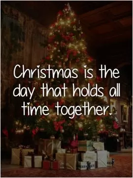 Christmas is the day that holds all time together Picture Quote #1