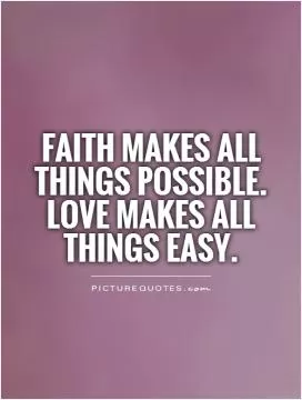 Faith makes all things possible.  Love makes all things easy Picture Quote #1