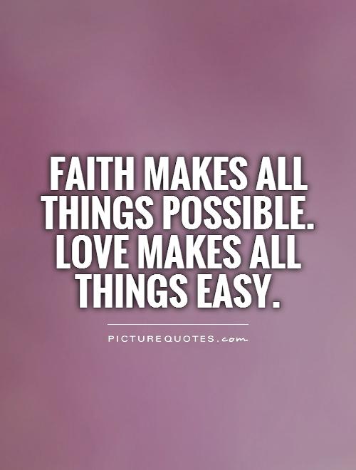 Faith makes all things possible.  Love makes all things easy Picture Quote #1
