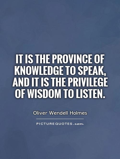 It is the province of knowledge to speak, and it is the privilege of wisdom to listen Picture Quote #1