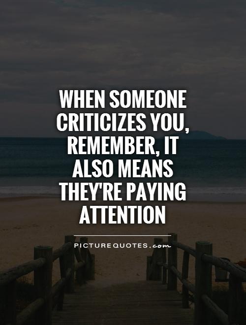 When someone criticizes you, remember, it also means they're paying attention Picture Quote #1