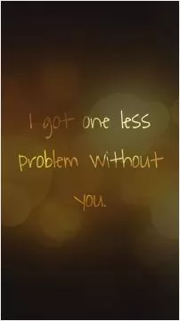 I got one less problem without you Picture Quote #1