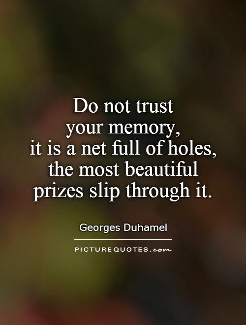 Do not trust  your memory,  it is a net full of holes, the most beautiful prizes slip through it Picture Quote #1