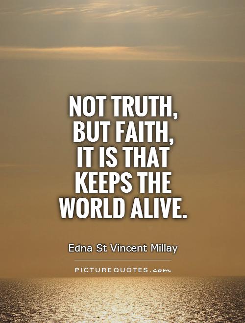 Not truth,  but faith,  it is that keeps the world alive Picture Quote #1