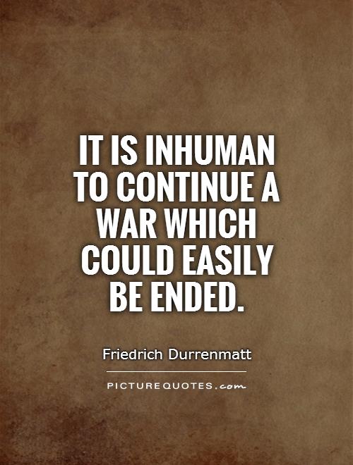 It is inhuman to continue a war which could easily be ended Picture Quote #1