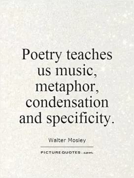 Poetry teaches  us music, metaphor, condensation and specificity Picture Quote #1