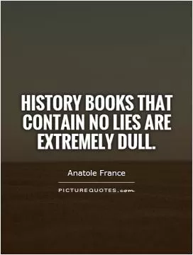 History books that contain no lies are extremely dull Picture Quote #1