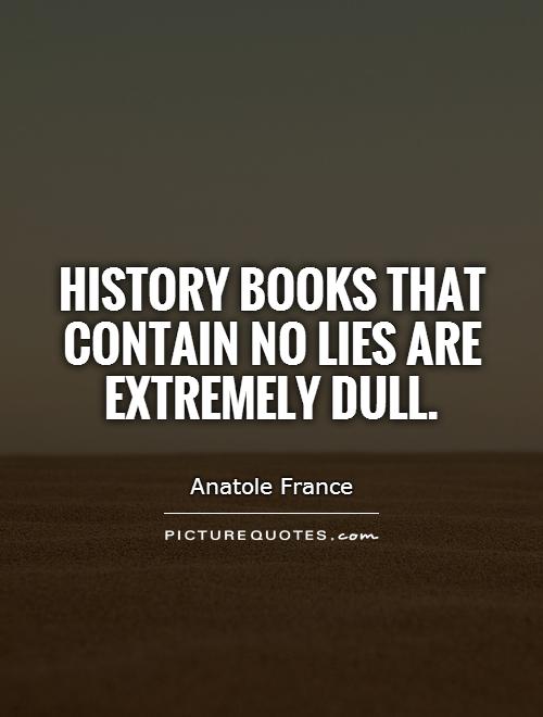 History books that contain no lies are extremely dull Picture Quote #1
