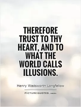 Therefore trust to thy heart, and to what the world calls illusions Picture Quote #1