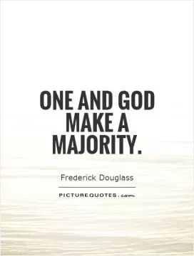 One and God make a majority Picture Quote #1