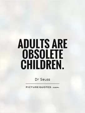 Adults are obsolete children Picture Quote #1