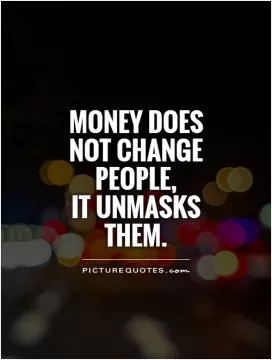 Money does not change people,  it unmasks them Picture Quote #1