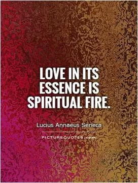 Love in its essence is spiritual fire Picture Quote #1