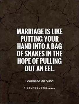 Marriage is like putting your hand into a bag of snakes in the hope of pulling out an eel Picture Quote #1