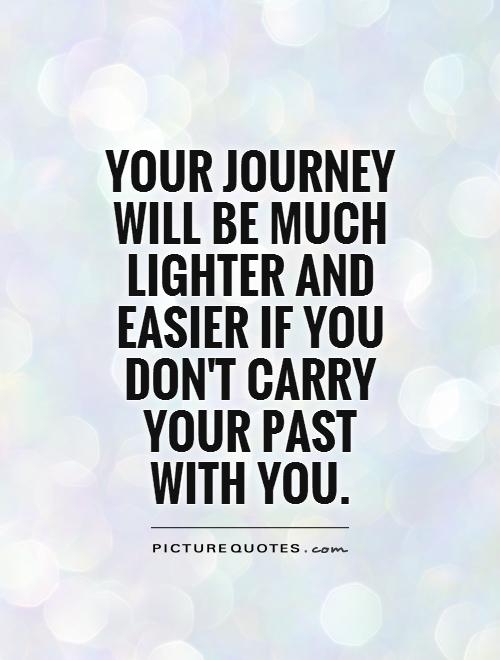 Your journey will be much lighter and easier if you don't carry your past with you Picture Quote #1
