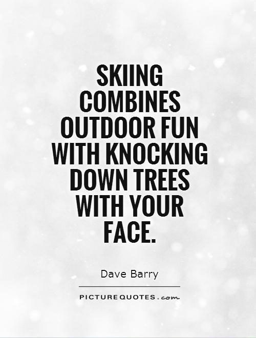 skiing combines outdoor fun with knocking down trees with your face quote 1