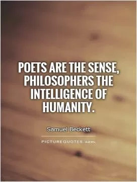 Poets are the sense, philosophers the intelligence of humanity Picture Quote #1