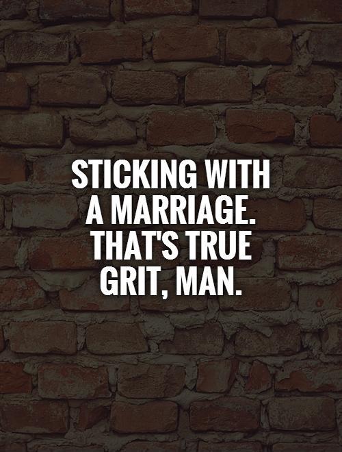 Sticking with a marriage. That's true grit, man Picture Quote #1