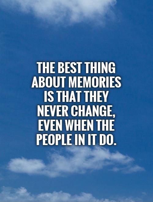 The best thing about memories is that they never change, even when the people in it do Picture Quote #1