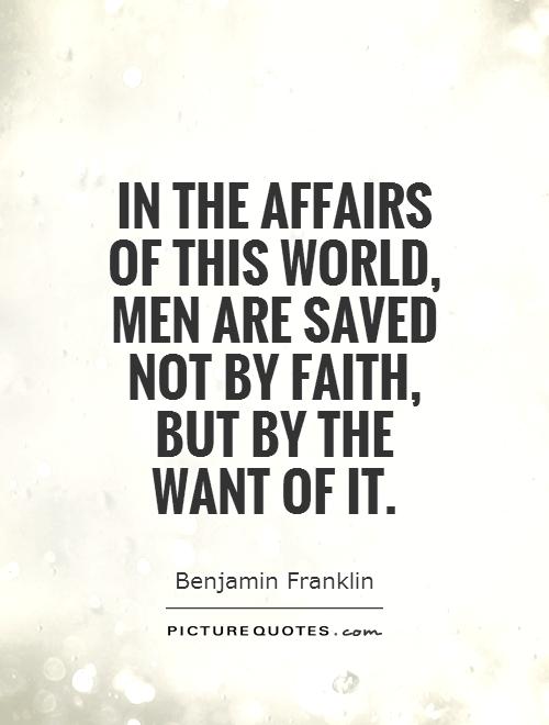 In the affairs of this world, men are saved not by faith, but by the want of it Picture Quote #1